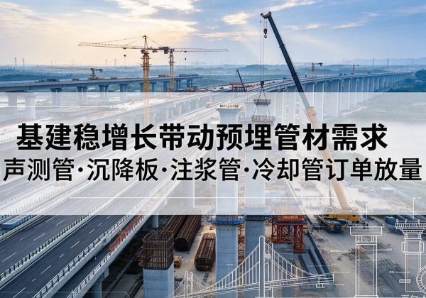 沧源基建稳增长带动预埋监测管材需求，声测管、沉降板、注浆管订单持续放量