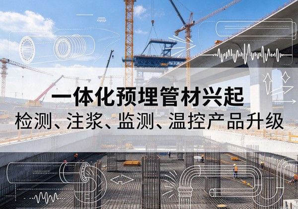 沧源一体化管材产品兴起，声测注浆一体管、多功能预埋管应用增多